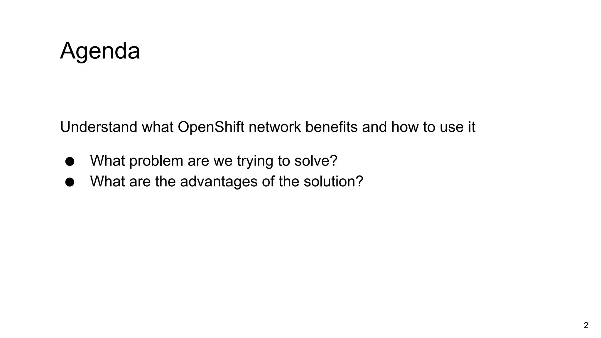 Understand what OpenShift network benefits and how to use it
● What problem are we trying to solve?
● What are the advantages of the solution?
Agenda
2
 