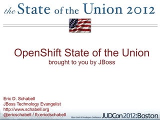 OpenShift State of the Union
                       brought to you by JBoss




Eric D. Schabell
JBoss Technology Evangelist
http://www.schabell.org
@ericschabell / fb:ericdschabell
 