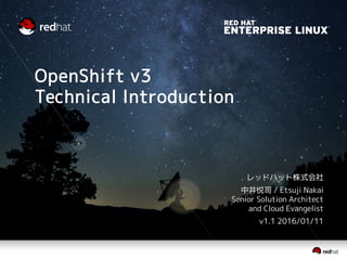 OpenShift v3
Technical Introduction
レッドハット株式会社
中井悦司 / Etsuji Nakai
Senior Solution Architect
and Cloud Evangelist
v1.3 2016/01/20
 