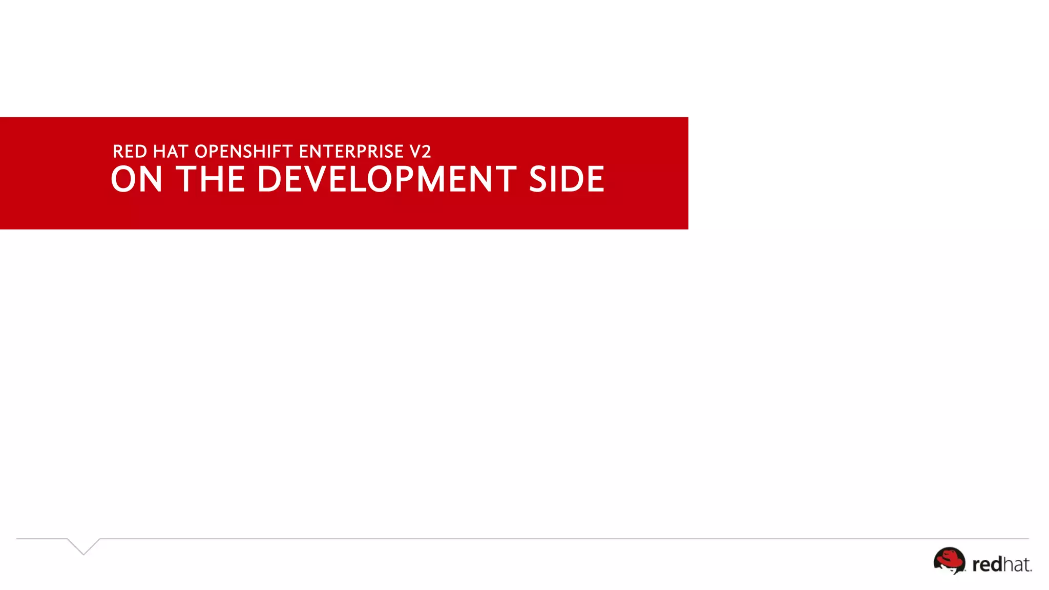 RED HAT OPENSHIFT ENTERPRISE V2 
ON THE DEVELOPMENT SIDE 
 