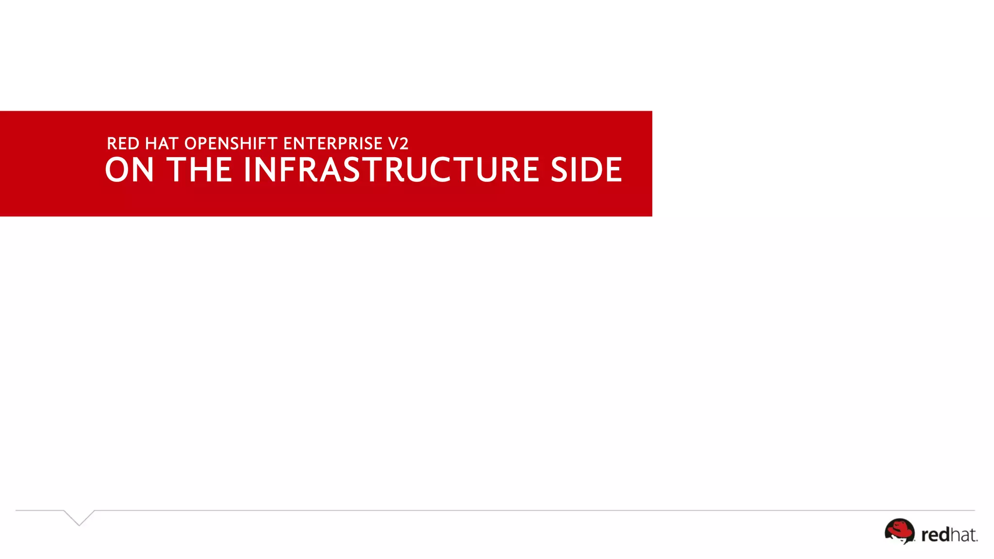 RED HAT OPENSHIFT ENTERPRISE V2 
ON THE INFRASTRUCTURE SIDE 
 