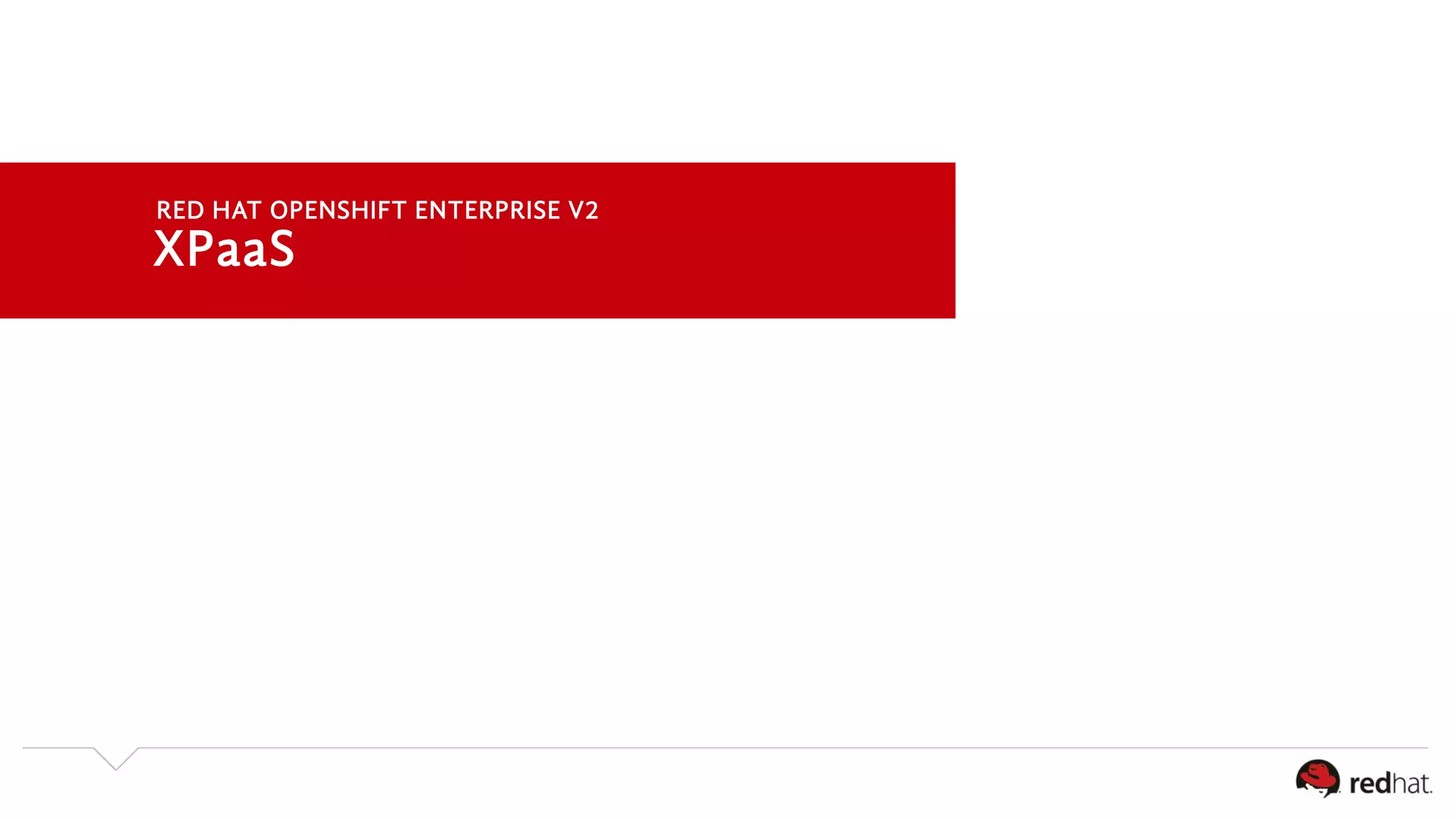 RED HAT OPENSHIFT ENTERPRISE V2 
XPaaS 
 