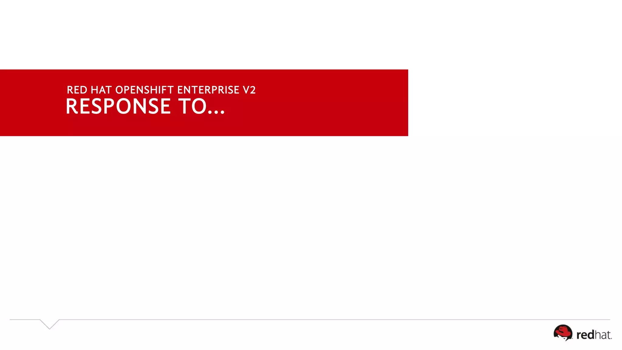RED HAT OPENSHIFT ENTERPRISE V2 
RESPONSE TO... 
 