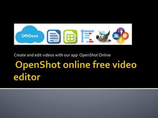 Create	and	edit	videos	with	our	app		OpenShot	Online	
 