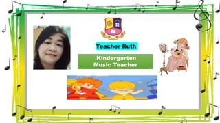 Teacher Ruth
Kindergarten
Music Teacher
 