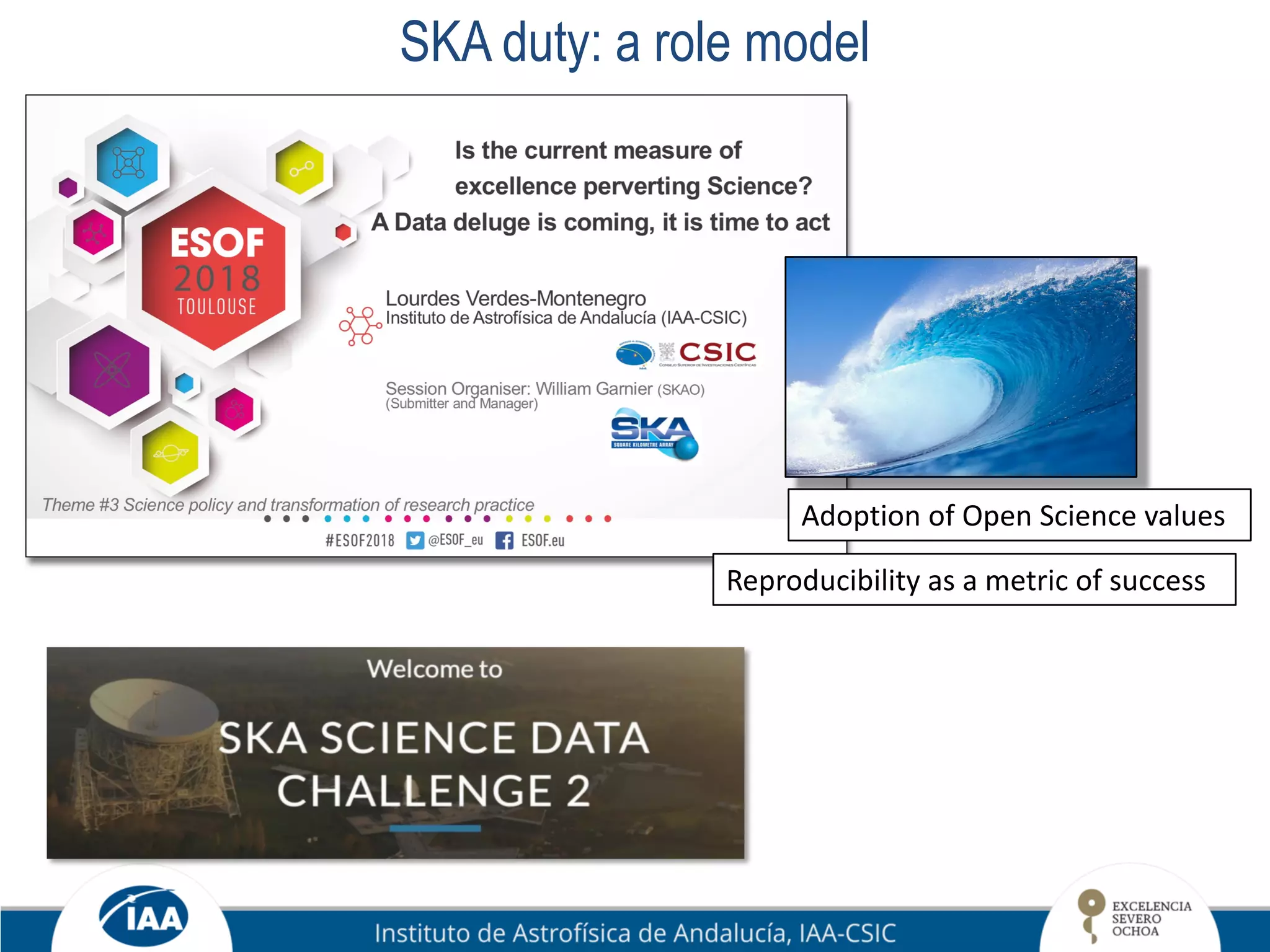 SKA duty: a role model
Reproducibility as a metric of success
Adoption of Open Science values
 