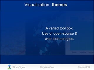 Visualization: themes

A varied tool box.
Use of open-source &
web technologies.

OpenSignal

#bigdatashow

@jamesCRR

 