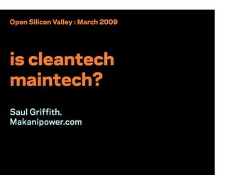 Open Silicon Valley : March 2009




is cleantech
maintech?
Saul Grifﬁth.
Makanipower.com
 