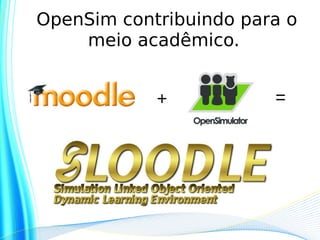 OpenSim contribuindo para o
    meio acadêmico.


            +           =
 
