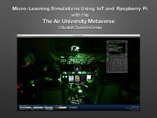 The Air University Metaverse
( StudioX OpenSim Grids)
Micro-Learning Simulations Using IoT and Raspberry Pi
with the
 