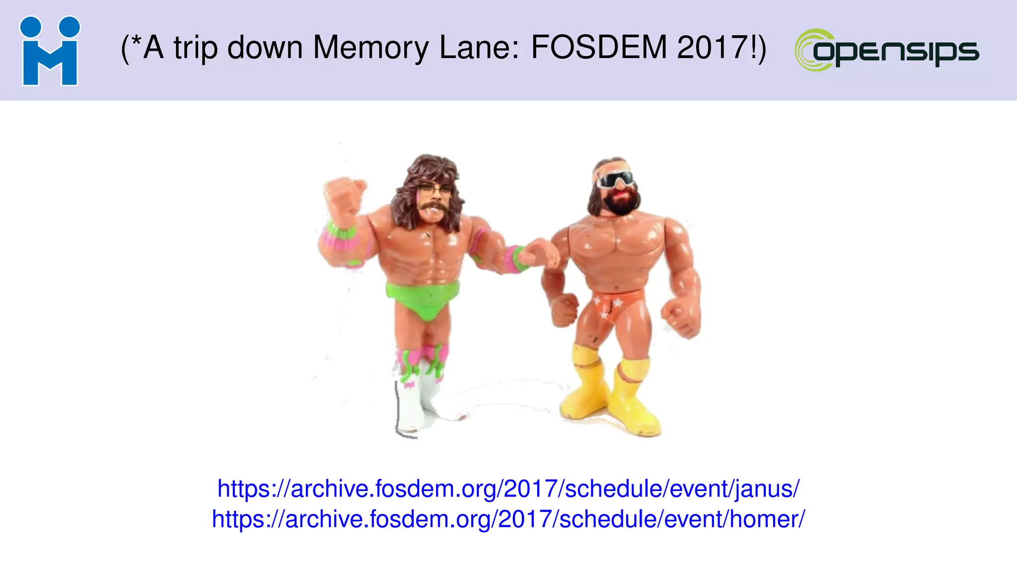 (*A trip down Memory Lane: FOSDEM 2017!)
https://archive.fosdem.org/2017/schedule/event/janus/
https://archive.fosdem.org/2017/schedule/event/homer/
 