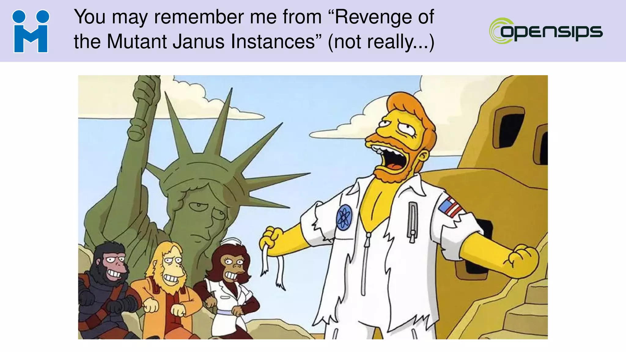 You may remember me from “Revenge of
the Mutant Janus Instances” (not really...)
 