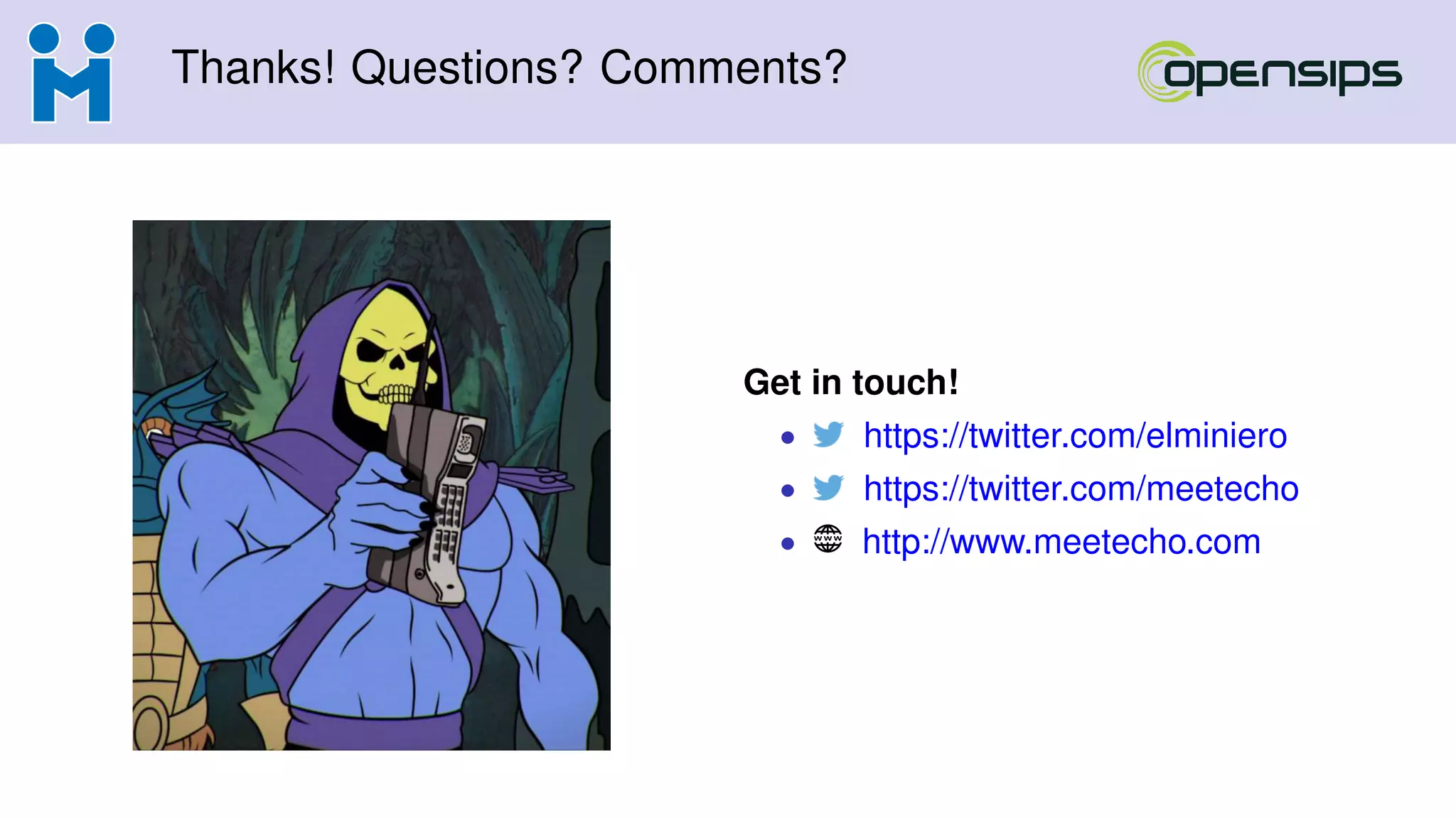 Thanks! Questions? Comments?
Get in touch!
• https://twitter.com/elminiero
• https://twitter.com/meetecho
• http://www.meetecho.com
 