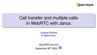 Call transfer and multiple calls
in WebRTC with Janus
Lorenzo Miniero
@elminiero
OpenSIPS Summit
September 28th 2022,
 