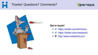 Thanks! Questions? Comments?
Get in touch!
• https://twitter.com/elminiero
• https://twitter.com/meetecho
• http://www.meetecho.com
 