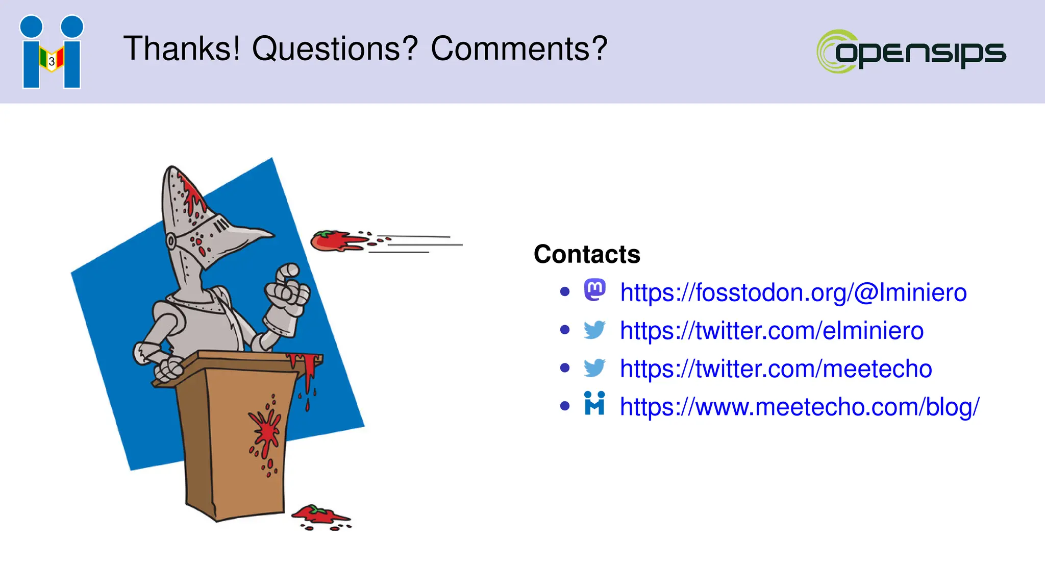 Thanks! Questions? Comments?
Contacts
• https://fosstodon.org/@lminiero
• https://twitter.com/elminiero
• https://twitter.com/meetecho
• https://www.meetecho.com/blog/
 