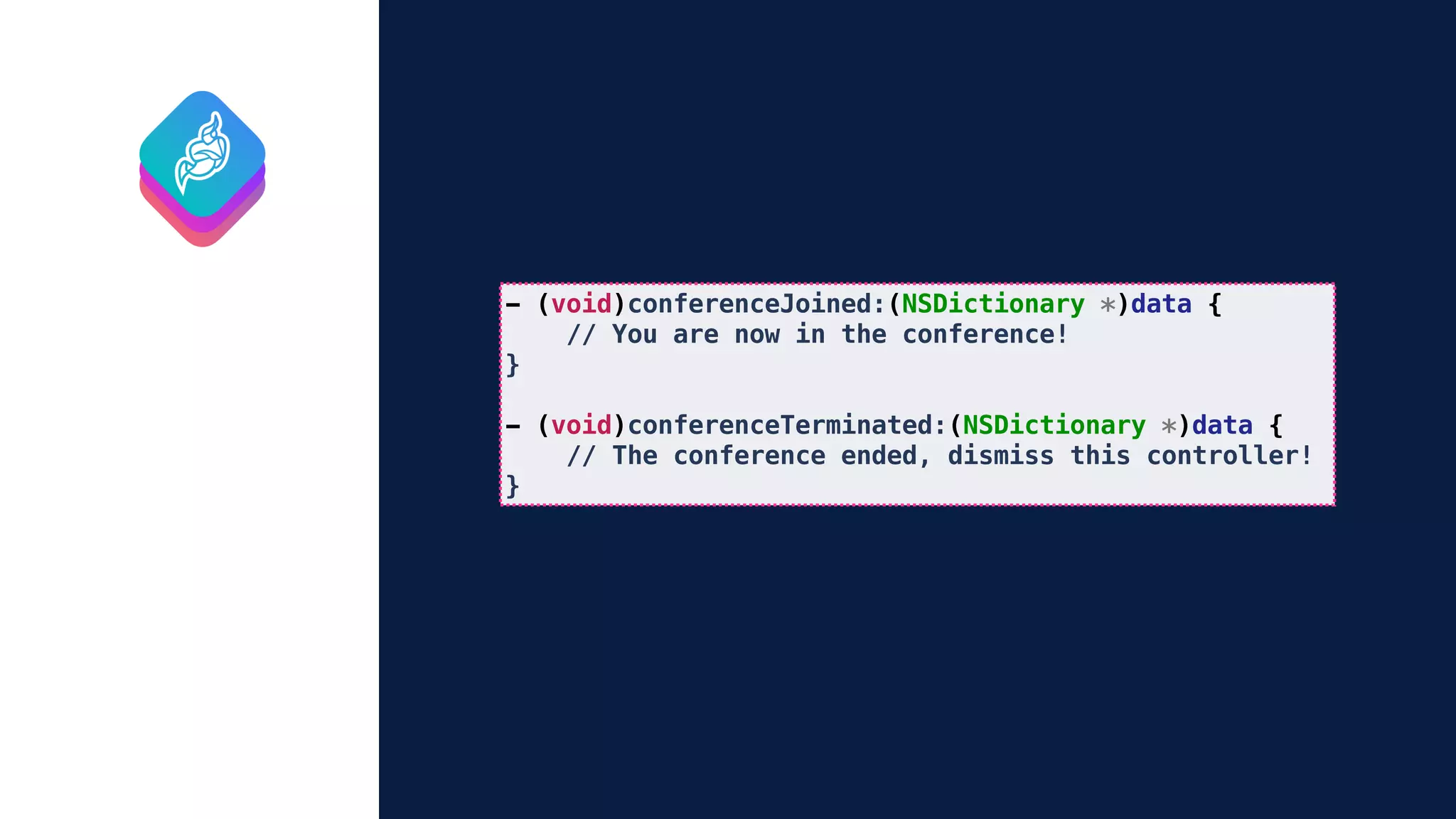 - (void)conferenceJoined:(NSDictionary *)data {
// You are now in the conference!
}
- (void)conferenceTerminated:(NSDictionary *)data {
// The conference ended, dismiss this controller!
}
 