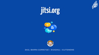 jitsi.org
SAÚL IBARRA CORRETGÉ | @SAGHUL | @JITSINEWS
 