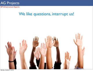 AG Projects
SIP Infrastructure Experts

We like questions, interrupt us!

Monday, October 21, 2013

 