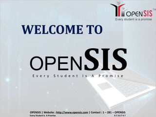 OPENSIS
OPENSIS | Website : http://www.opensis.com | Contact : 1 – 281 – OPENSIS
Every Student Is A Promise 6 7 3 6 7 4 7
E v e r y S t u d e n t I s A P r o m i s e
 