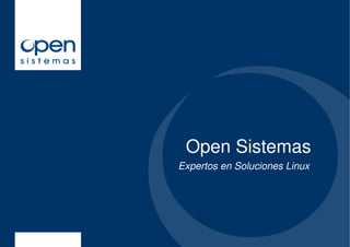 Open Sistemas
Expertos en Soluciones Linux
 