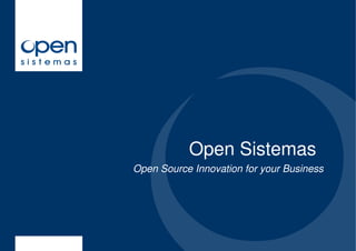 Open Sistemas
Open Source Innovation for your Business
 