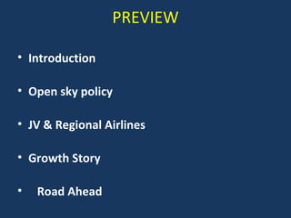 PREVIEW
• Introduction
• Open sky policy
• JV & Regional Airlines
• Growth Story
•

Road Ahead

 