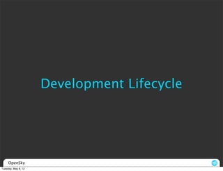 Development Lifecycle




     OpenSky
Tuesday, May 8, 12
 
