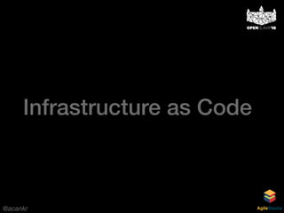 @acankr AgileStacks
Infrastructure as Code
 
