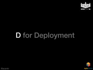 @acankr AgileStacks
D for Deployment
 