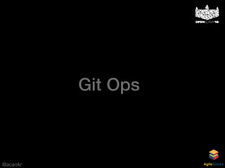 @acankr AgileStacks
Git Ops
 