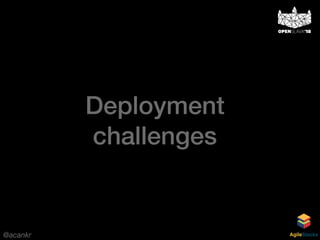 @acankr AgileStacks
Deployment
challenges
 