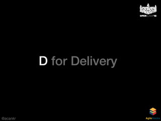 @acankr AgileStacks
D for Delivery
 