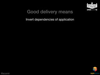 @acankr AgileStacks
Invert dependencies of application
Good delivery means
 