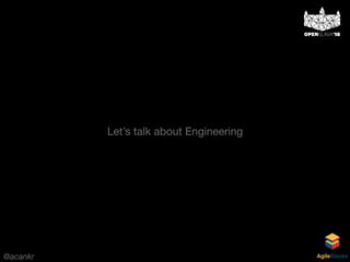 @acankr AgileStacks
Let’s talk about Engineering
 