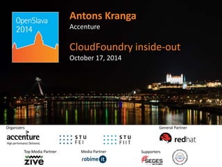 Antons Kranga 
Accenture 
CloudFoundry inside-out 
October 17, 2014 
Media Partner 
Organizers 
Top Media Partner 
General Partner 
Supporters 
 