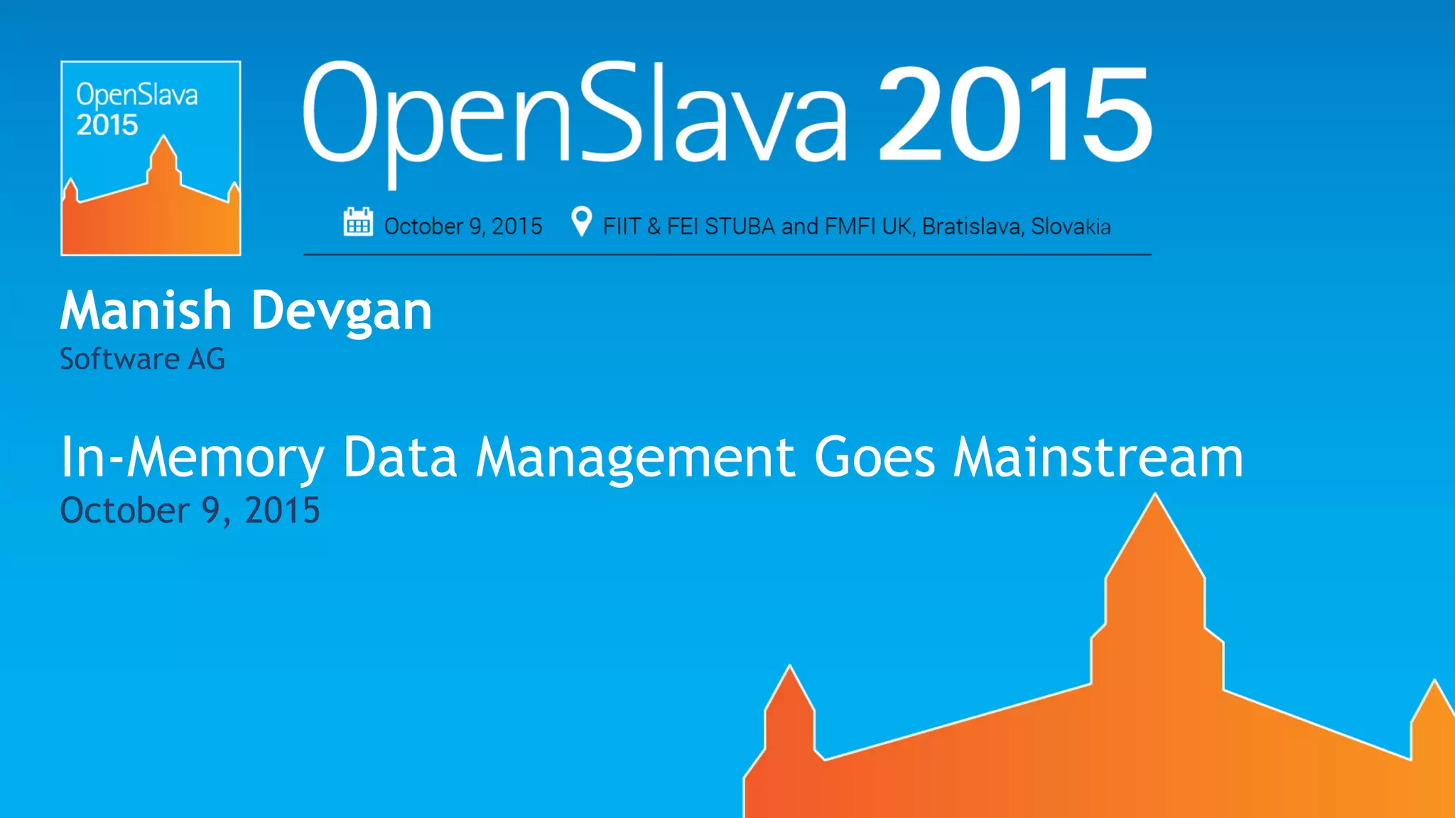 ©2015 Software AG. All rights reserved. For internal use only1 |
Manish Devgan
Software AG
In-Memory Data Management Goes Mainstream
October 9, 2015
 