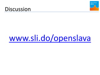 Discussion
www.sli.do/openslava
 