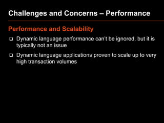 Challenges and Concerns – Performance
Performance and Scalability


Dynamic language performance can’t be ignored, but it...