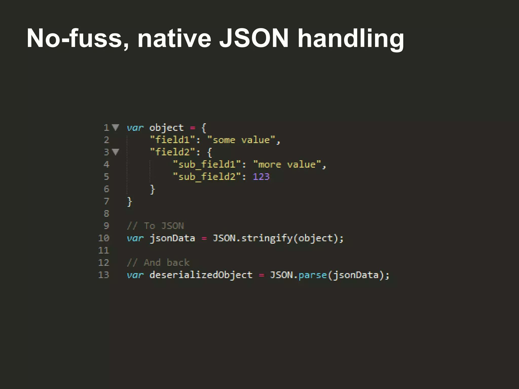 No-fuss, native JSON handling

 
