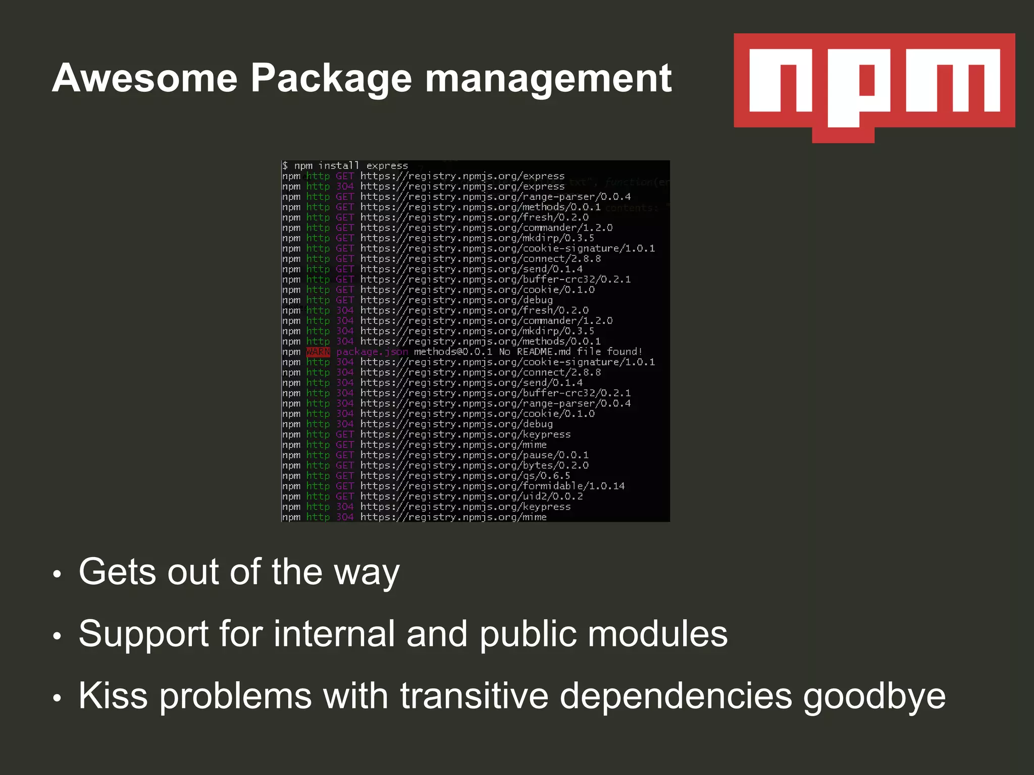 Awesome Package management

•

Gets out of the way

•

Support for internal and public modules

•

Kiss problems with transitive dependencies goodbye

 