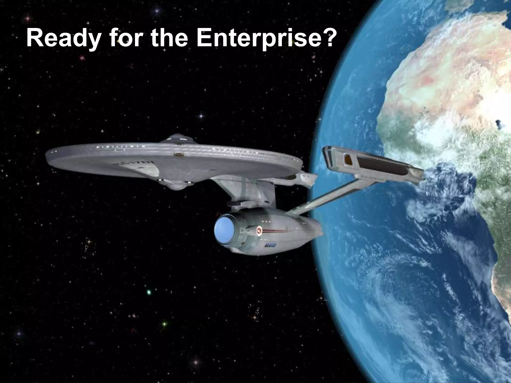 Ready for the Enterprise?

 