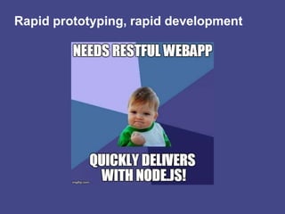 Rapid prototyping, rapid development

 