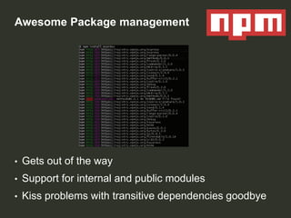 Awesome Package management

•

Gets out of the way

•

Support for internal and public modules

•

Kiss problems with transitive dependencies goodbye

 