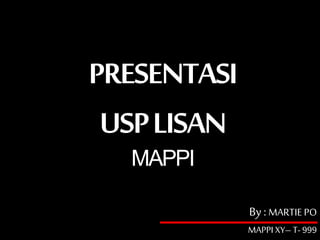 PRESENTASI
USPLISAN
MAPPI
By :MARTIEPO
MAPPI XY– T-999
 