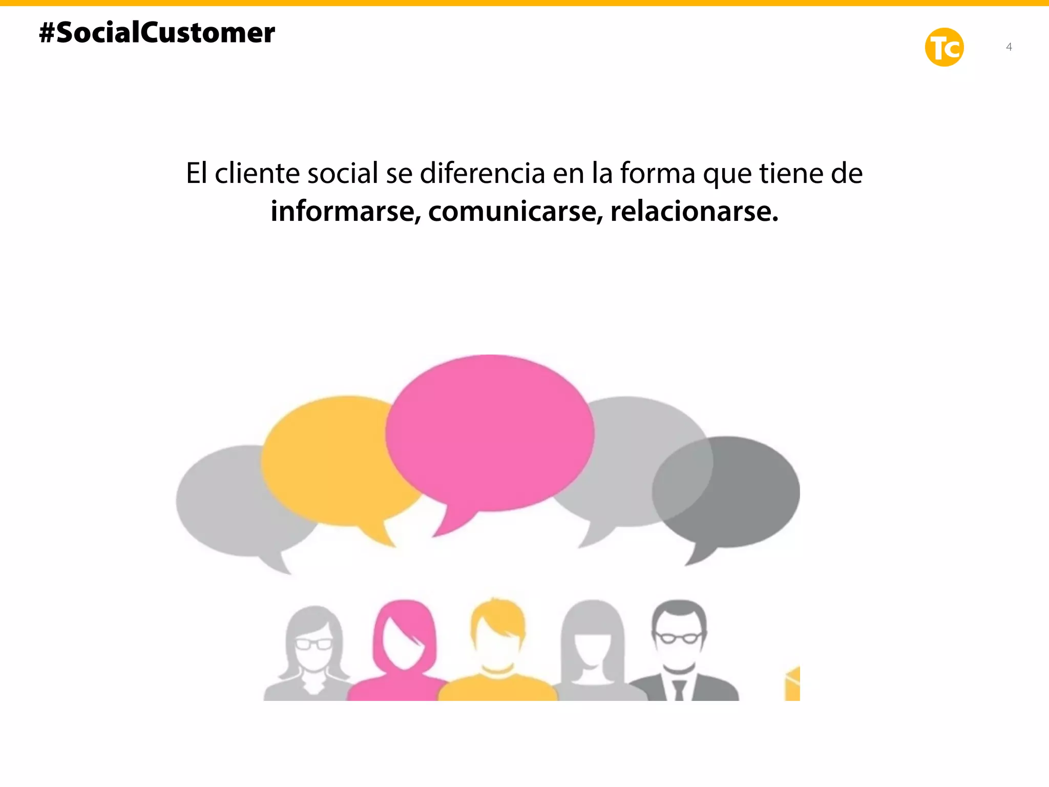 4
#SocialCustomer
El cliente social se diferencia en la forma que tiene de
informarse, comunicarse, relacionarse.
 