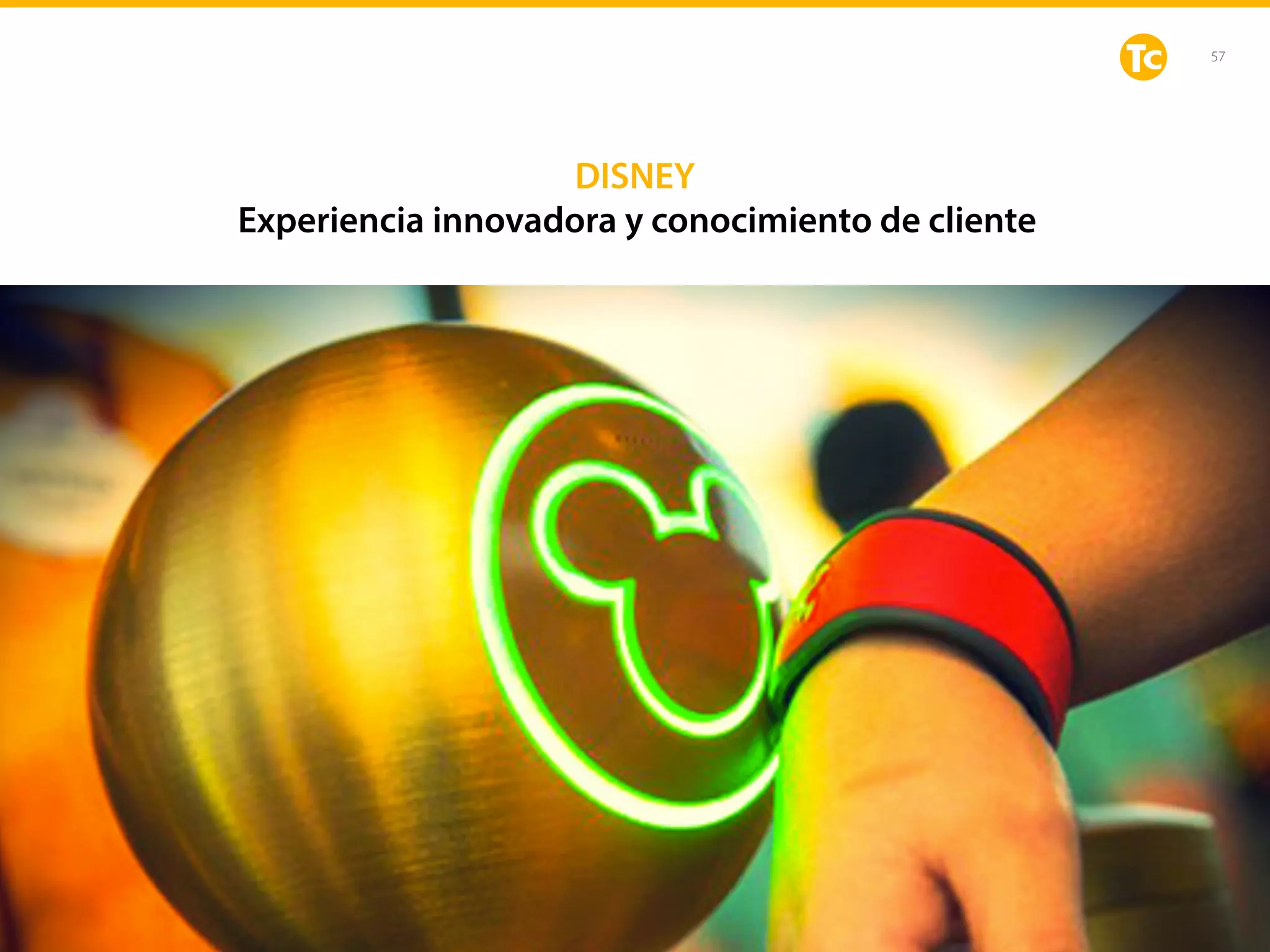 57
DISNEY
Experiencia innovadora y conocimiento de cliente
 
