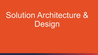 9
Solution Architecture &
Design
 