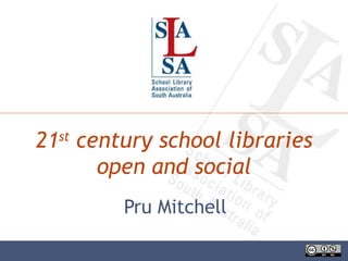 21 st  century school libraries   open and social Pru Mitchell 