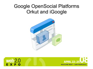Google OpenSocial Platforms
    Orkut and iGoogle
 